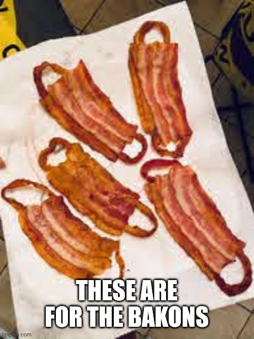 Bacon masks | THESE ARE FOR THE BAKONS | image tagged in bacon masks | made w/ Imgflip meme maker