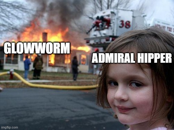 glowworms last stand i guess | ADMIRAL HIPPER; GLOWWORM | image tagged in memes,disaster girl | made w/ Imgflip meme maker