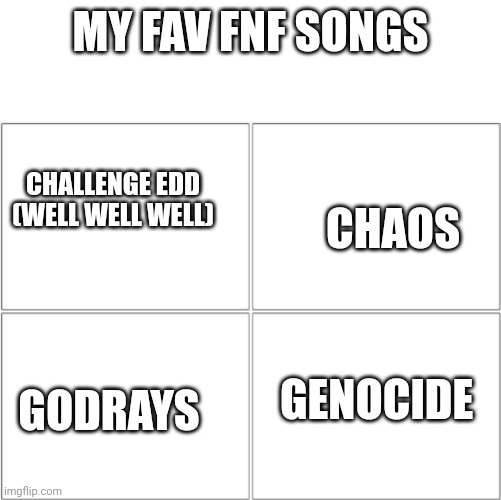 Yeah | MY FAV FNF SONGS; CHAOS; CHALLENGE EDD (WELL WELL WELL); GENOCIDE; GODRAYS | image tagged in the 4 horsemen of | made w/ Imgflip meme maker