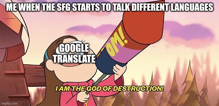 I am the god of destruction | ME WHEN THE SFG STARTS TO TALK DIFFERENT LANGUAGES; GOOGLE TRANSLATE | image tagged in i am the god of destruction | made w/ Imgflip meme maker