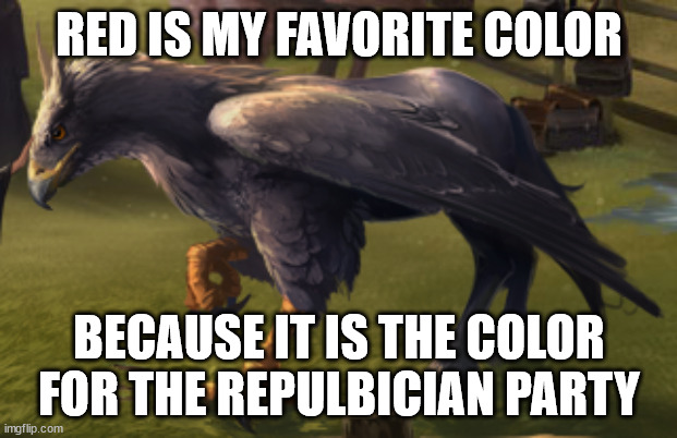 Hippogriff | RED IS MY FAVORITE COLOR BECAUSE IT IS THE COLOR FOR THE REPULBICIAN PARTY | image tagged in hippogriff | made w/ Imgflip meme maker