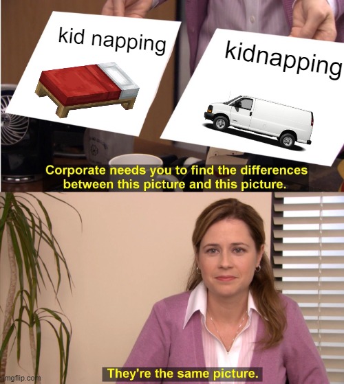 Kid napping |  kid napping; kidnapping | image tagged in memes,they're the same picture | made w/ Imgflip meme maker