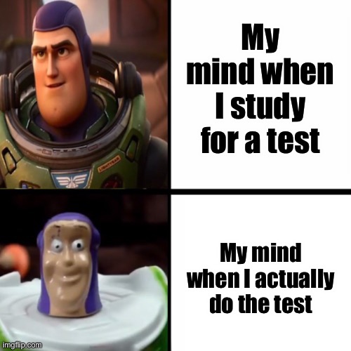 Relatable school moments (Like my new template?) | My mind when I study for a test; My mind when I actually do the test | image tagged in buzz lightyear becomes uncanny,toy story,buzz lightyear,school,memes,funny | made w/ Imgflip meme maker