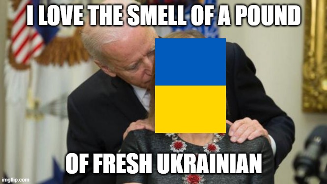 "A bound of Ukraine." | I LOVE THE SMELL OF A POUND; OF FRESH UKRAINIAN | image tagged in creepy joe biden,sotu,ukraine,biden | made w/ Imgflip meme maker