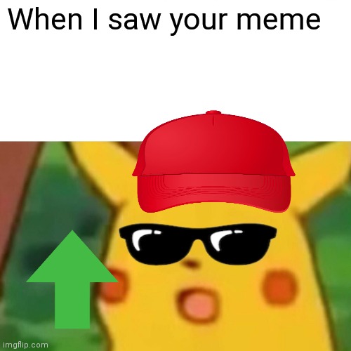 When I saw your meme? | When I saw your meme | image tagged in memes,surprised pikachu | made w/ Imgflip meme maker