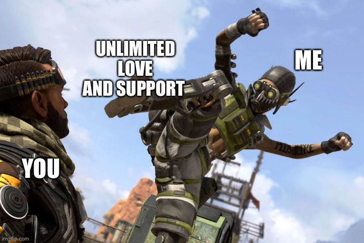 *bomp* | UNLIMITED LOVE AND SUPPORT; ME; YOU | image tagged in octane stomping mirage,wholesome | made w/ Imgflip meme maker
