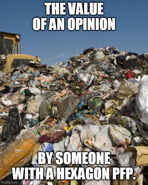 Your NFT means nothing! | THE VALUE OF AN OPINION; BY SOMEONE WITH A HEXAGON PFP. | image tagged in nft,blockchain,social media,twitter,opinion,garbage | made w/ Imgflip meme maker