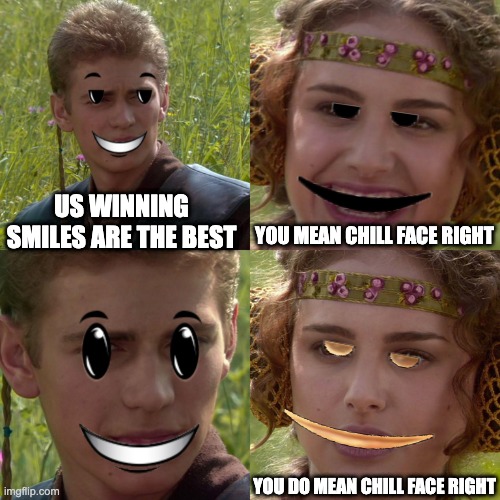 US WINNING SMILES ARE THE BEST; YOU MEAN CHILL FACE RIGHT; YOU DO MEAN CHILL FACE RIGHT | made w/ Imgflip meme maker