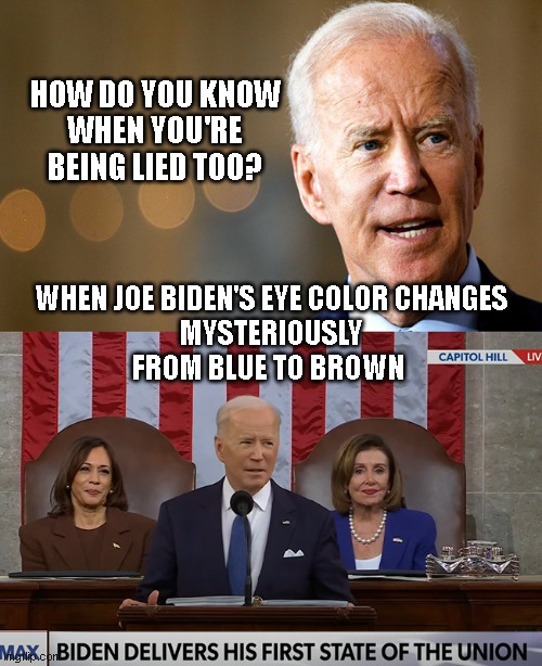 #ChangeMyMind | HOW DO YOU KNOW
WHEN YOU'RE BEING LIED TOO? WHEN JOE BIDEN'S EYE COLOR CHANGES
MYSTERIOUSLY
FROM BLUE TO BROWN | made w/ Imgflip meme maker