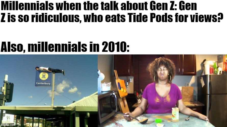 What's more dangerous? Eating Tide Pods or Planking and the Cinnamon Challenge? | Millennials when the talk about Gen Z: Gen Z is so ridiculous, who eats Tide Pods for views? Also, millennials in 2010: | image tagged in millennials,gen z,tide pods,planking,nostalgia,tide pod challenge | made w/ Imgflip meme maker
