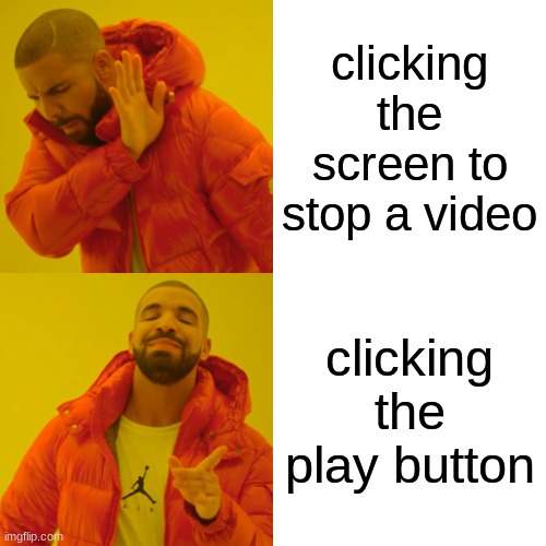 Drake Hotline Bling Meme | clicking the screen to stop a video; clicking the play button | image tagged in memes,drake hotline bling | made w/ Imgflip meme maker