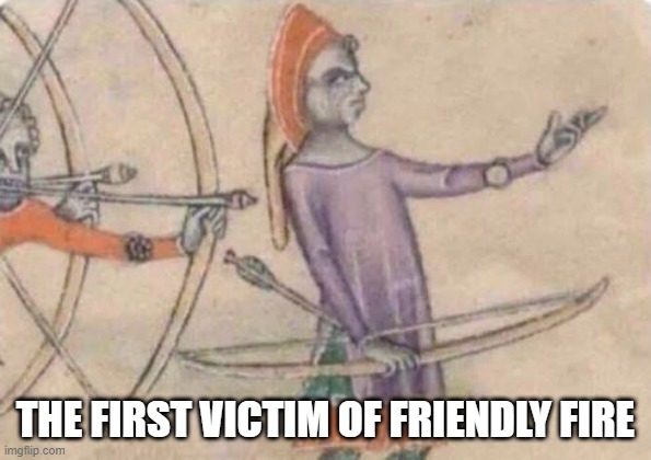 I Shoot an Arrow | THE FIRST VICTIM OF FRIENDLY FIRE | image tagged in history memes | made w/ Imgflip meme maker