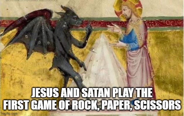 For the Fate of Humanity... | JESUS AND SATAN PLAY THE FIRST GAME OF ROCK, PAPER, SCISSORS | image tagged in history memes | made w/ Imgflip meme maker