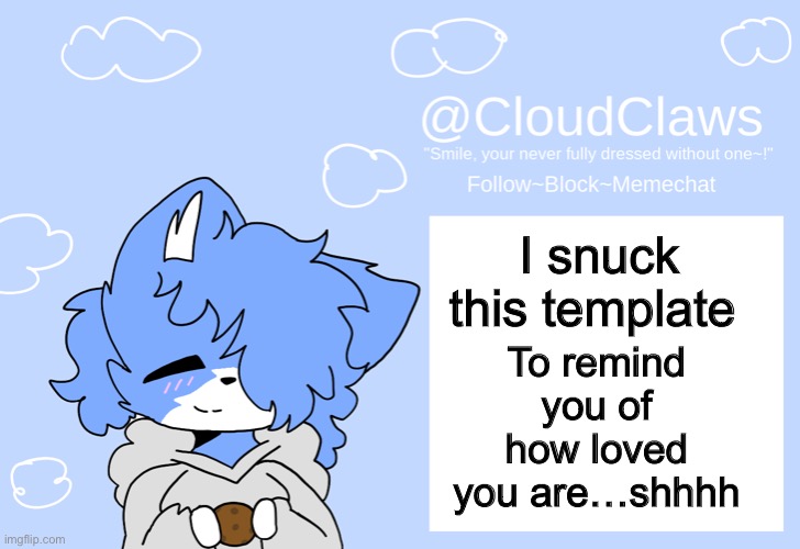 Shhhh… | To remind you of how loved you are…shhhh; I snuck this template | image tagged in the clawed temp,wholesome,theft,stolen,im sorry little one | made w/ Imgflip meme maker