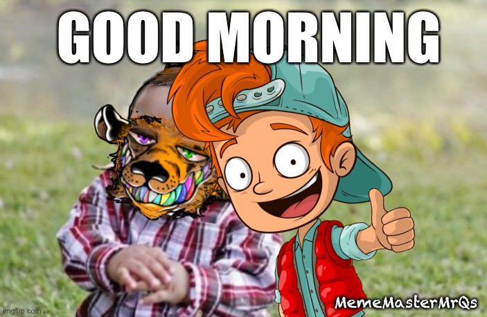 Good morning | GOOD MORNING; MemeMasterMrQs | image tagged in good morning,cute | made w/ Imgflip meme maker