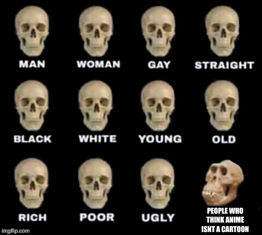 monkey skull | PEOPLE WHO THINK ANIME ISNT A CARTOON | image tagged in monkey skull | made w/ Imgflip meme maker