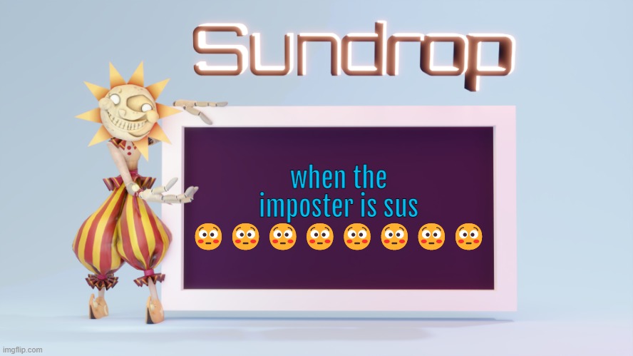 Sundrops temp | when the imposter is sus 😳😳😳😳😳😳😳😳 | image tagged in sundrops temp | made w/ Imgflip meme maker