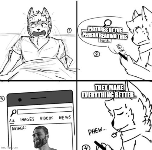 *sigh of relief* | PICTURES OF THE PERSON READING THIS; THEY MAKE EVERYTHING BETTER.. | image tagged in wholesome,furry | made w/ Imgflip meme maker