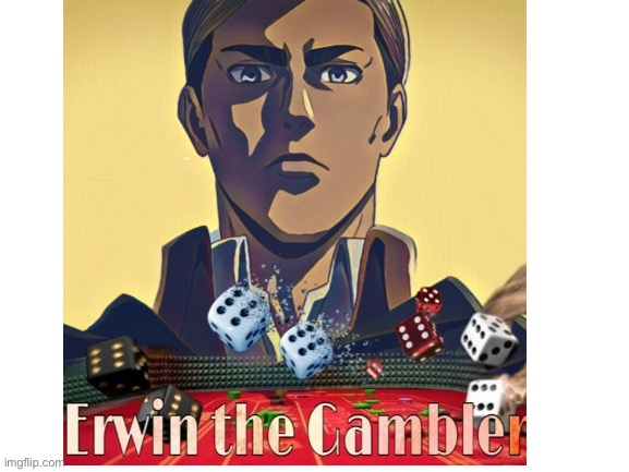 Erwin the Gambler | image tagged in attack on titan,gambling,leader,epic,dice,aot | made w/ Imgflip meme maker