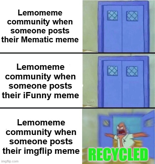 If you're in the Lemomeme discord server, you'll know what I mean | Lemomeme community when someone posts their Mematic meme; Lemomeme community when someone posts their iFunny meme; Lemomeme community when someone posts their imgflip meme; RECYCLED | image tagged in you better watch your mouth,spongebob squarepants,memenade,discord,memes,funny | made w/ Imgflip meme maker