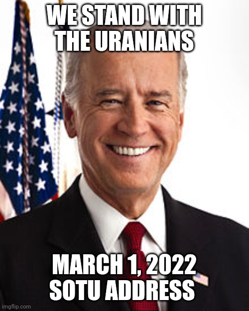 Joe Biden | WE STAND WITH THE URANIANS; MARCH 1, 2022 SOTU ADDRESS | image tagged in memes,joe biden,sotu address | made w/ Imgflip meme maker