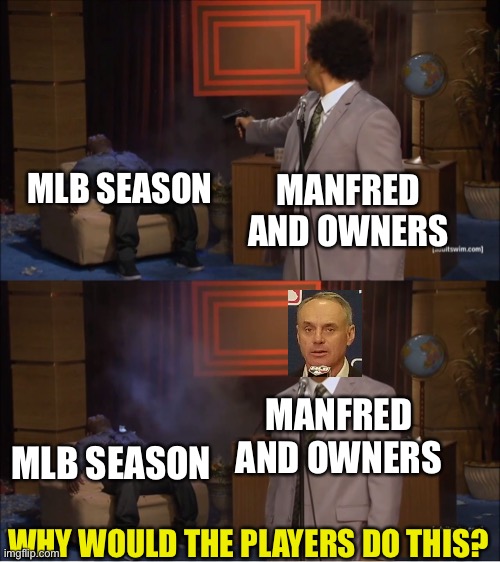 END THE LOCKOUT | MLB SEASON; MANFRED AND OWNERS; MANFRED AND OWNERS; MLB SEASON; WHY WOULD THE PLAYERS DO THIS? | image tagged in memes,who killed hannibal,baseball,mlb,rob manfred,sports | made w/ Imgflip meme maker