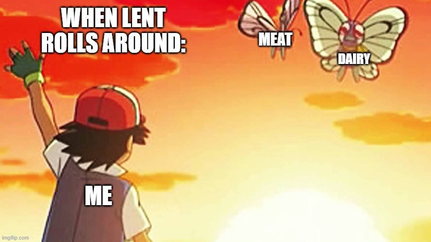 Goodbye |  WHEN LENT ROLLS AROUND:; MEAT; DAIRY; ME | image tagged in goodbye | made w/ Imgflip meme maker