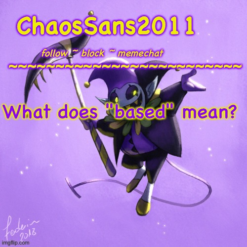 jevil template :) | What does "based" mean? | image tagged in jevil template | made w/ Imgflip meme maker