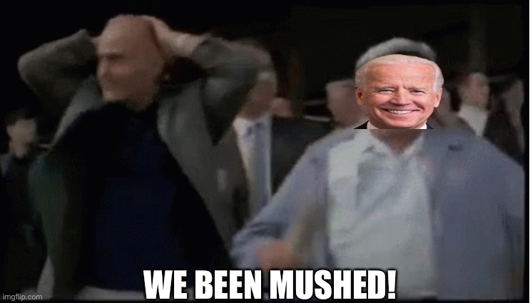WE BEEN MUSHED! | made w/ Imgflip meme maker