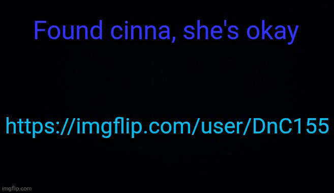 Found cinna, she's okay; https://imgflip.com/user/DnC155 | image tagged in anonymous temp | made w/ Imgflip meme maker