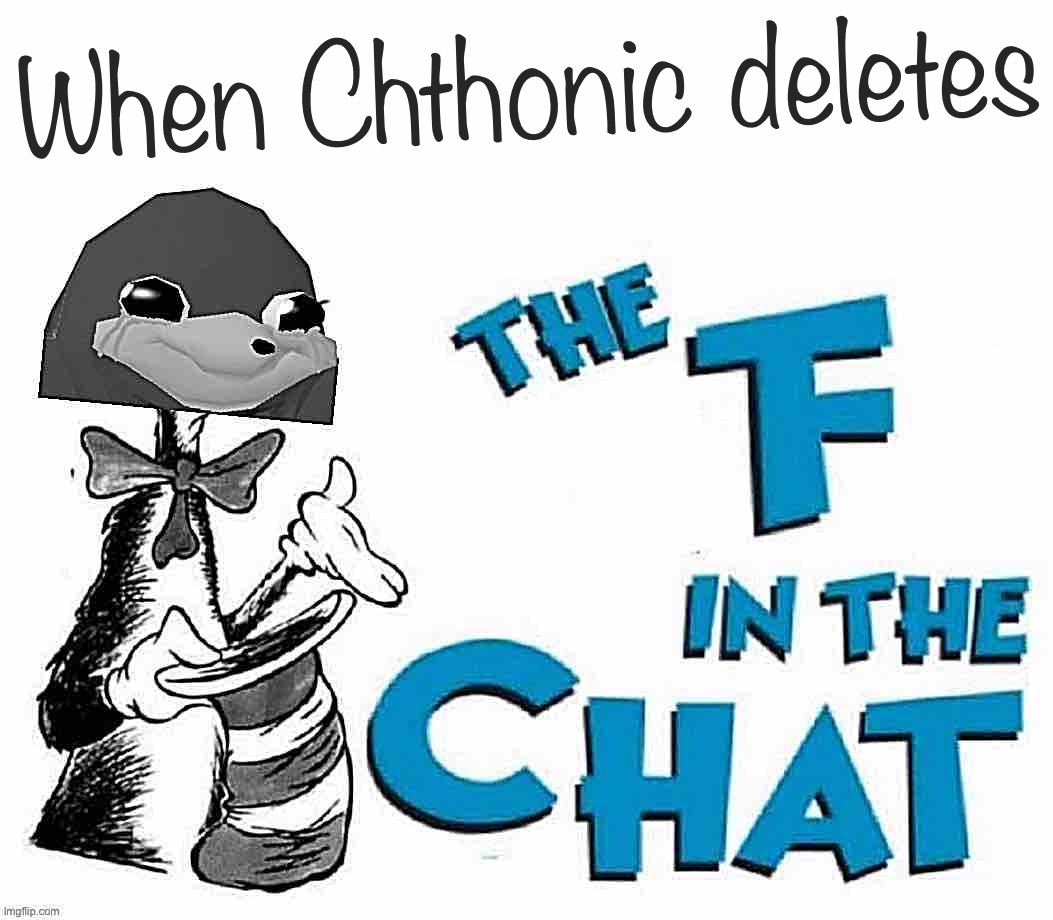 Shit was so f**king hectic at the time I forgor to properly acknowledge this. Pour out some liquor | When Chthonic deletes | image tagged in ugandan knuckles the f in the chat,i,forgor,to,acknowledge,chthonicgnosis | made w/ Imgflip meme maker