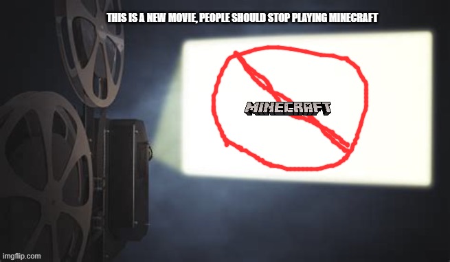 Projection redux | THIS IS A NEW MOVIE, PEOPLE SHOULD STOP PLAYING MINECRAFT | image tagged in projection redux,memes | made w/ Imgflip meme maker