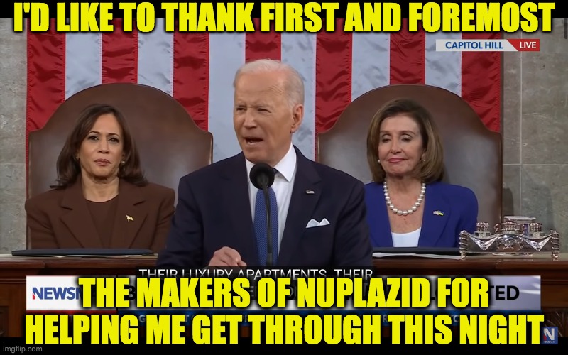 SOTU Sponsored by Nuplazid . . . and Vagisil | I'D LIKE TO THANK FIRST AND FOREMOST; THE MAKERS OF NUPLAZID FOR HELPING ME GET THROUGH THIS NIGHT | image tagged in sotu,biden,nuplazid | made w/ Imgflip meme maker