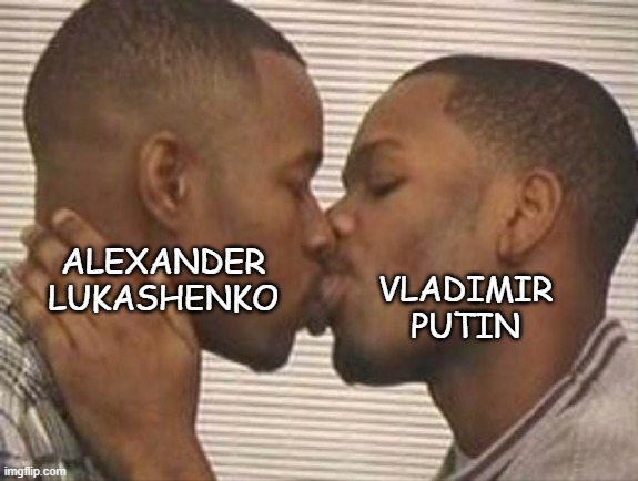 Belarus and Russia | ALEXANDER
LUKASHENKO; VLADIMIR
PUTIN | image tagged in 2 gay black mens kissing | made w/ Imgflip meme maker
