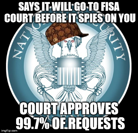 SAYS IT WILL GO TO FISA COURT BEFORE IT SPIES ON YOU COURT APPROVES 99.7% OF REQUESTS | image tagged in nsa,scumbag,AdviceAnimals | made w/ Imgflip meme maker