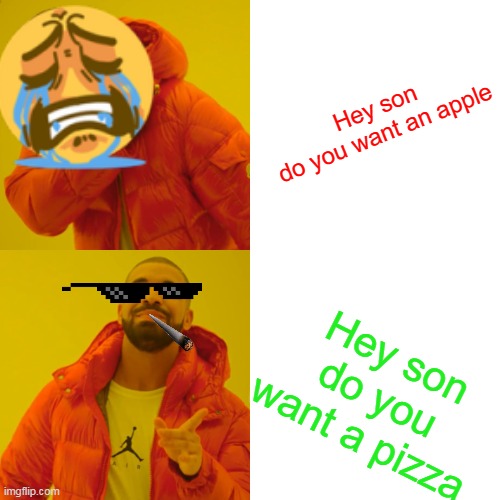 Drake Hotline Bling Meme | Hey son do you want an apple; Hey son do you want a pizza | image tagged in memes,drake hotline bling | made w/ Imgflip meme maker