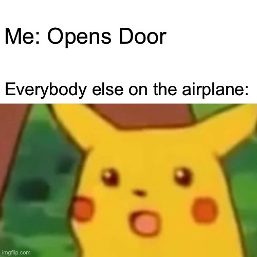 Surprised Pikachu | Me: Opens Door; Everybody else on the airplane: | image tagged in memes,surprised pikachu | made w/ Imgflip meme maker