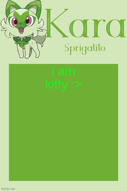 Kara Sprigatito temp | i am kitty :> | image tagged in kara sprigatito temp | made w/ Imgflip meme maker