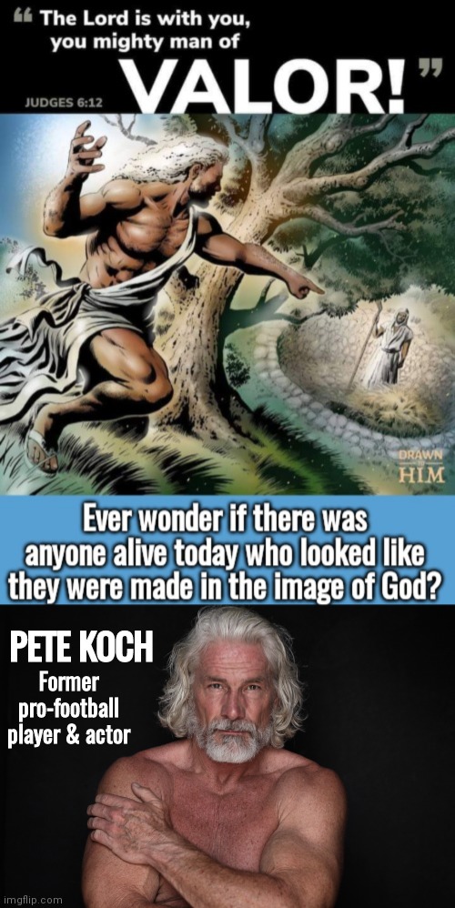 Made in the image of God Pete Koch | Former pro-football player & actor; PETE KOCH | image tagged in god | made w/ Imgflip meme maker