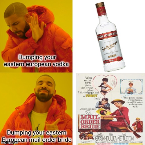 It has to be done! | Dumping your eastern european vodka; Dumping your eastern European mail order bride | image tagged in memes,drake hotline bling,ukrainian lives matter,drink,vodka | made w/ Imgflip meme maker
