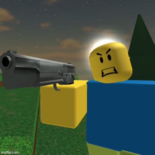 Roblox Noob with a Gun | image tagged in roblox noob with a gun | made w/ Imgflip meme maker