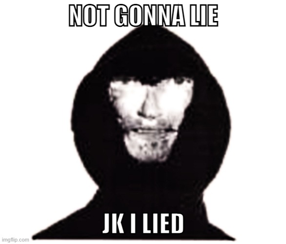 Intruder | NOT GONNA LIE; JK I LIED | image tagged in intruder | made w/ Imgflip meme maker