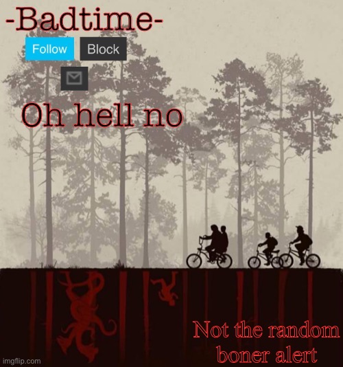 Badtime’s upside down | Oh hell no; Not the random boner alert | image tagged in badtime s upside down | made w/ Imgflip meme maker