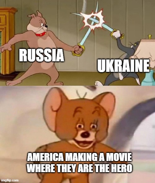 Tom and Jerry swordfight | RUSSIA; UKRAINE; AMERICA MAKING A MOVIE WHERE THEY ARE THE HERO | image tagged in tom and jerry swordfight | made w/ Imgflip meme maker