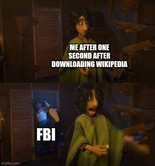 Oh no | ME AFTER ONE SECOND AFTER DOWNLOADING WIKIPEDIA; FBI | image tagged in encanto bruno mirabel,not really a gif | made w/ Imgflip meme maker