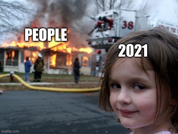 People in 2021 | 2021; PEOPLE | image tagged in memes,disaster girl | made w/ Imgflip meme maker