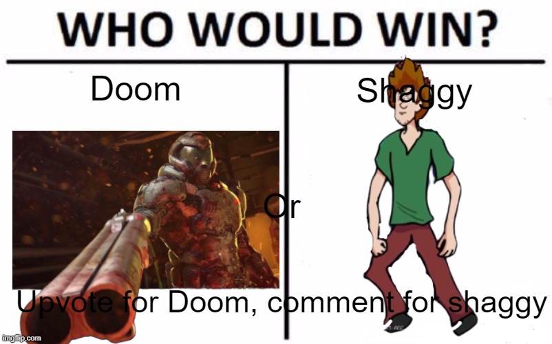 who | Doom; Shaggy; Or; Upvote for Doom, comment for shaggy | image tagged in memes,who would win | made w/ Imgflip meme maker