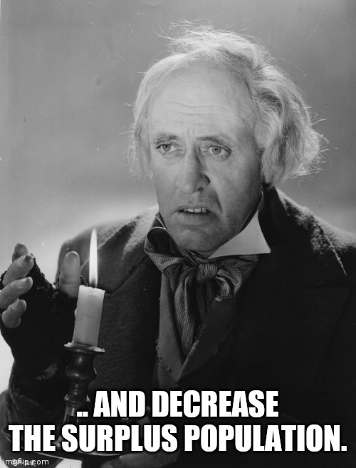 Scrooge | .. AND DECREASE THE SURPLUS POPULATION. | image tagged in scrooge | made w/ Imgflip meme maker