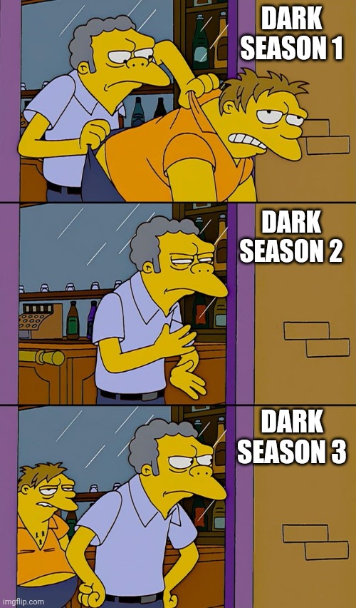 Dark Web series character return | DARK SEASON 1; DARK SEASON 2; DARK SEASON 3 | image tagged in moe throws barney,dark,dark webseries,dark season,character return | made w/ Imgflip meme maker