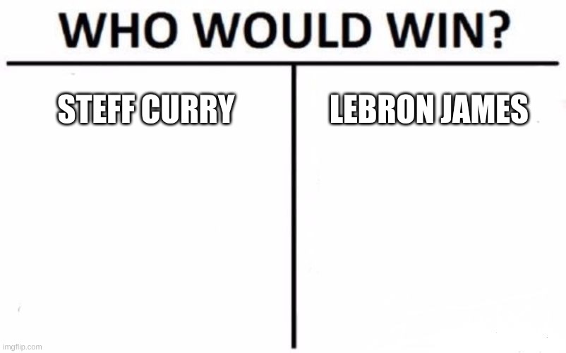 Who Would Win? | STEFF CURRY; LEBRON JAMES | image tagged in memes,who would win | made w/ Imgflip meme maker